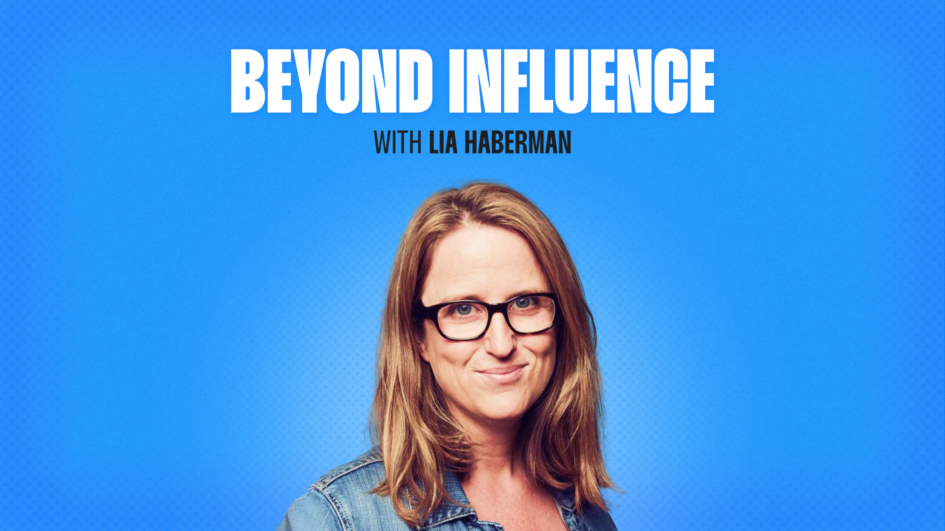Beyond Influence with Lia Haberman