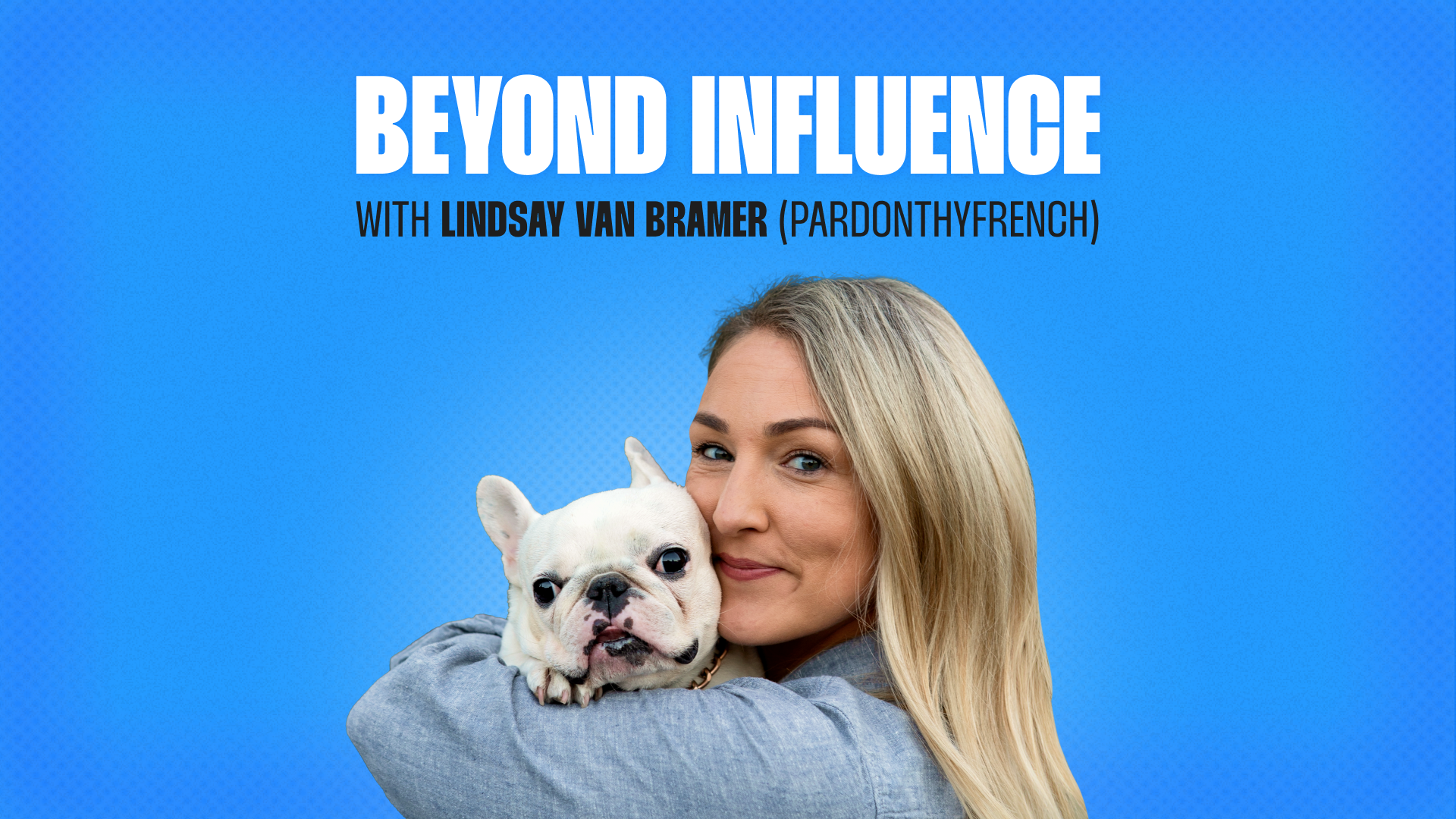 Beyond Influence Podcast Episode 7 Card with Lindsay Van Bramer (PardonThyFrench) and her dog Beth